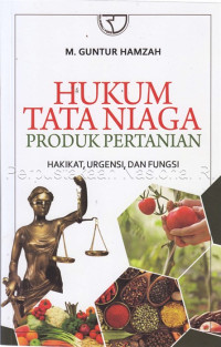 Hukum tata niaga produk pertanian : hakikat, urgensi, dan fungsi