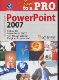 From Zero to a pro Power Point 2007 Trik & Tip Powerpoint 2007 dari dasar sampai tingkat Profesional.