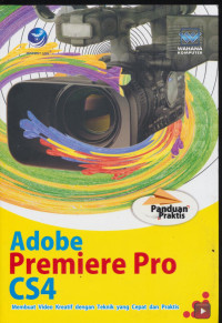 Adobe Premiere Pro CS4 : Membuat video kreatif dengan teknik yang cepat dan praktis