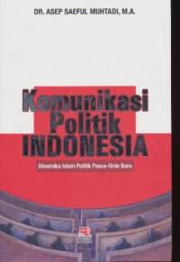Komunikasi Politik Indonesia Dinamika Islam Politik Pasca-Orde Baru