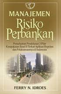 Image of Manajemen Risiko Perbankan: pemahaman pendekatan 3 pilar kesepakatan basel ll terkait aplikasi regulasi dan pelaksanaannya di indonesia