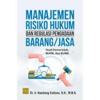 Image of Manajemen risiko hukum dan regulasi pengadaan barang / jasa : studi pemerintah, bumn, dan bumd